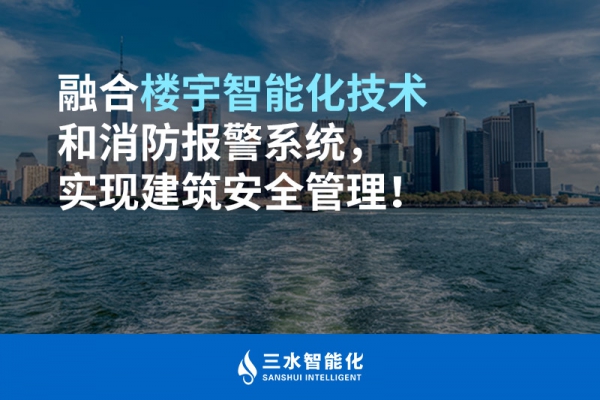 融合樓宇智能化技術和消防報警系統，實現建筑安全管理！